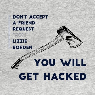Don't Accept A Friend Request From Lizzie Borden You Will Get Hacked T-Shirt